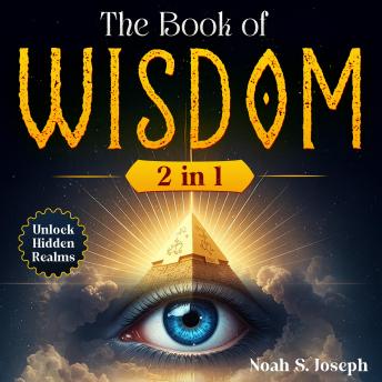 The Book of Wisdom: [2 in 1] Truths Revealed to Awaken Your Spirit, Unlock Hidden Realms, and Guide You Through the Sacred Journey of Conscious Transformation