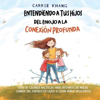 [Spanish] - Entendiendo a Tus Hijos, Del Enojo a la Conexión Profunda: Guía de Crianza Pacífica para Comprender Las Malas Conductas, Fortalecer Lazos y Criar Niños Resilientes