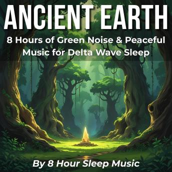 Ancient Earth: 8 Hours of Green Noise & Peaceful Music for Delta Wave Sleep