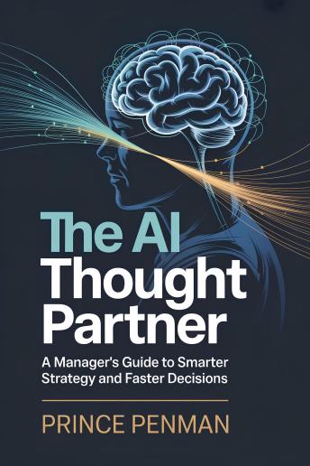 The AI Thought Partner: A Manager's Guide to Smarter Strategy and Faster Decisions