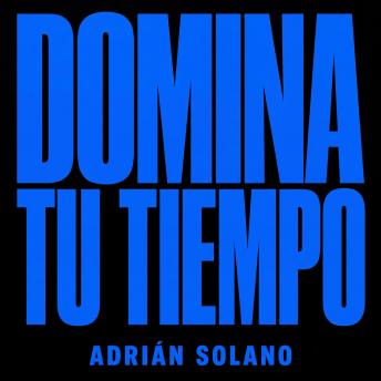 [Spanish] - Domina tu tiempo: El sistema definitivo de productividad personal, gestión del tiempo y enfoque profundo | Guía práctica para profesionales ocupados, emprendedores y personas con metas grandes