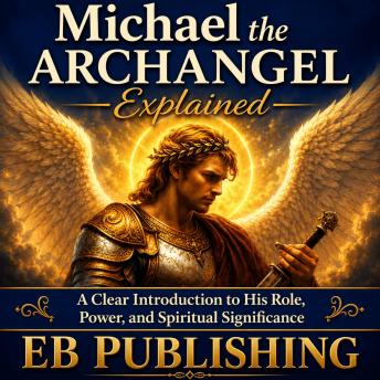 Michael the Archangel Explained: A Clear Introduction to His Role, Power, and Spiritual Significance