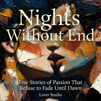 Nights Without End : Five Stories of Passion That Refuse to Fade Until Dawn