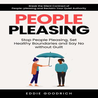 People Pleasing: Break the Silent Contract of People-pleasing and Reclaim Your Quiet Authority (Stop People Pleasing, Set Healthy Boundaries and Say No without Guilt)