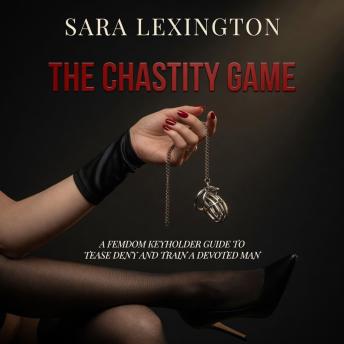 The Chastity Game: A Femdom Keyholder Guide to Tease, Deny, and Train a Devoted Man