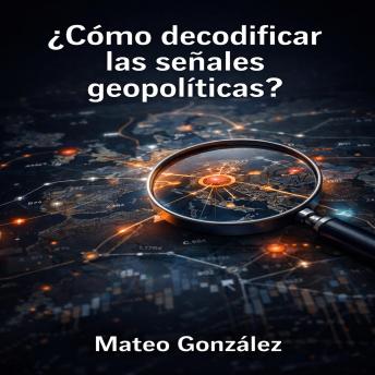 [Spanish] - ¿cómo decodificar las señales geopolíticas?: una guía estratégica para entender y aprovechar los movimientos internacionales