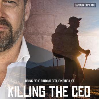 Killing the CEO: Losing Self, Finding God, Finding Life