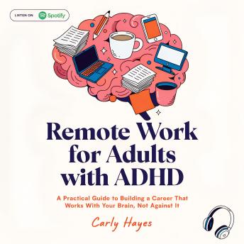 Remote Work for Adults with ADHD: A Practical Guide to Building a Career That Works With Your Brain, Not Against It