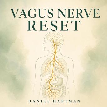 Vagus Nerve Reset: Simple Exercises to Calm Anxiety, Reduce Stress, Improve Sleep, and Retrain Your Nervous System
