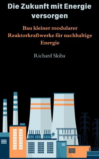 [German] - Die Zukunft mit Energie versorgen: Bau kleiner modularer Reaktorkraftwerke für nachhaltige Energie