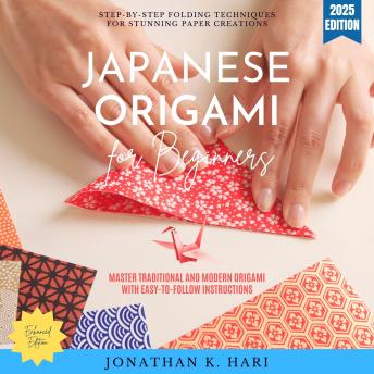 Japanese Origami for Beginners:: Step-by-Step Folding Techniques for Stunning Paper Creations (Master Traditional and Modern Origami with Easy-to-Follow Instructions)