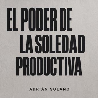 [Spanish] - El poder de la soledad productiva: Cómo aprender a estar contigo mismo, conocerte y crear tu mejor versión | Guía práctica de introspección, autoconocimiento y desarrollo personal