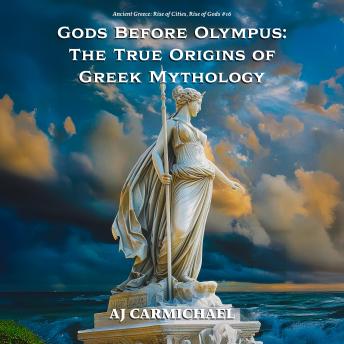 Gods Before Olympus: The True Origins of Greek Mythology