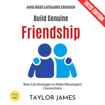 Build Genuine Friendship:: Real-Life Strategies to Make Meaningful Connections and Keep Lifelong Friends