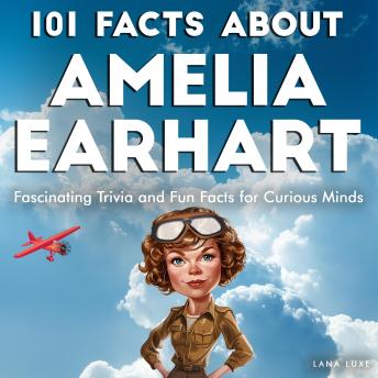 101 Facts About Amelia Earhart: Fascinating Trivia and Fun Facts for Curious Minds