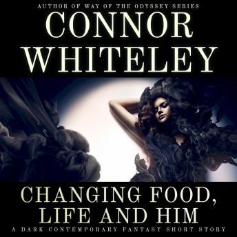 Changing Food, Life and Him: A Dark Contemporary Fantasy Short Story