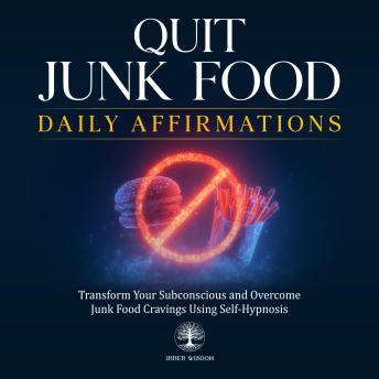 Quit Junk Food Daily Affirmations: Transform Your Subconscious and Overcome Junk Food Cravings Using Self-Hypnosis