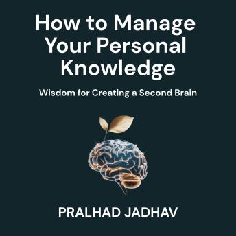 How to Manage Your Personal Knowledge: Wisdom For Creating a Second Brain
