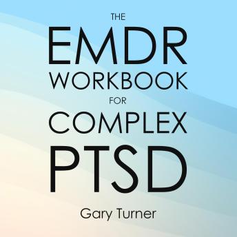 The EMDR Workbook for Complex PTSD: A Step-by-Step 8-Phase Protocol to Process Trauma, Overcome Emotional Flashbacks, and Rewire Your Nervous System