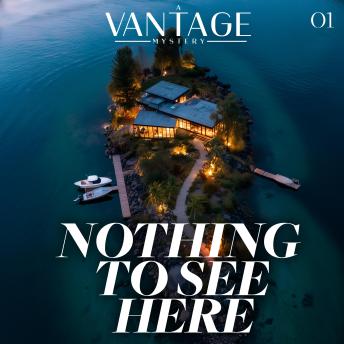 NOTHING TO SEE HERE: A Vantage Mystery - Book 1: A Private Island Thriller: Twelve Guests. One Stolen Secret. No Way Off the Island. A Twist That Changes Everything.