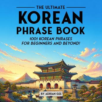 The Ultimate Korean Phrase Book: 1001 Korean Phrases for Beginners and Beyond!