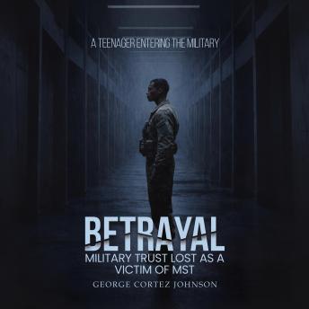 Betrayal: Military trust lost as a victim of MST a teenager entering the military