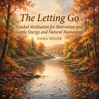 The Letting Go – Guided Meditation for Motivation and Gentle Energy and Natural Momentum