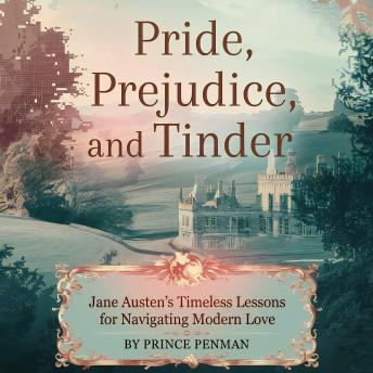 Pride, Prejudice, and Tinder: Jane Austen’s Timeless Lessons for Navigating Modern Love