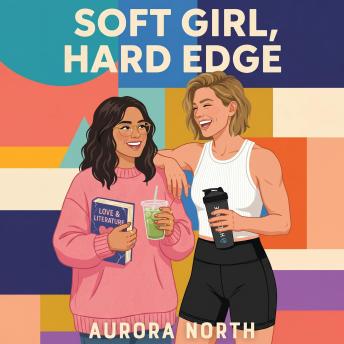 Soft Girl, Hard Edge: A Sapphic Opposites-Attract Romance