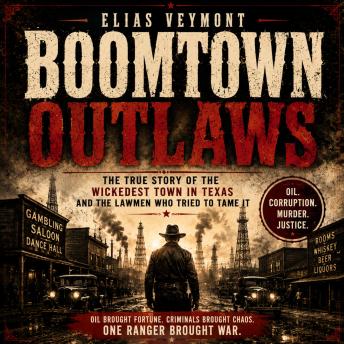 Boomtown Outlaws: The True Story of the Wickedest Town in Texas and the Lawmen Who Tried to Tame It