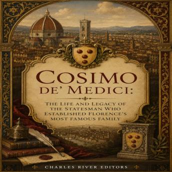 Cosimo de' Medici: The Life and Legacy of the Politician Who Established Florence’s Most Famous Family