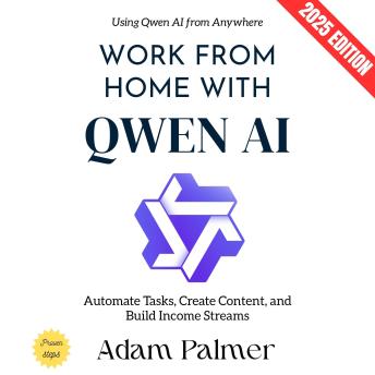 Work from Home with Qwen AI:: Automate Tasks, Create Content, and Build Income Streams Using Qwen AI from Anywhere