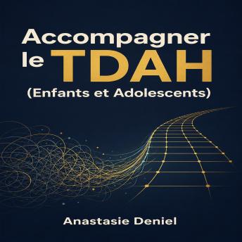 [French] - Accompagner le TDAH (Enfants et Adolescents): Le guide bienveillant pour comprendre l'hyperactivité, faciliter la scolarité et ramener la paix à la maison