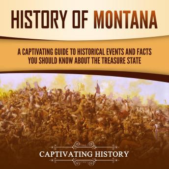 History of Montana: A Captivating Guide to Historical Events and Facts You Should Know About the Treasure State