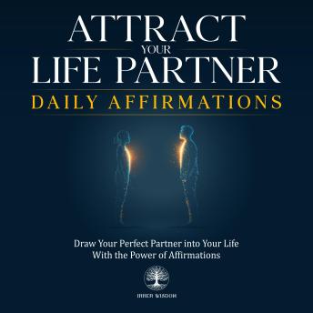Attract Your Life Partner Daily Affirmations: Draw Your Perfect Partner into Your Life With the Power of Affirmations