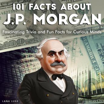 101 Facts About J.P. Morgan: Fascinating Trivia and Fun Facts for Curious Minds