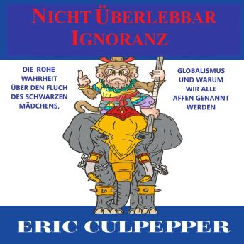 [German] - Nicht Überlebbare Ignoranz: Die Rohe Wahrheit über Den Fluchs Des Schwarzen Mädchens, Globalismus Und Warum Wir Alle Affen Genannt Werden