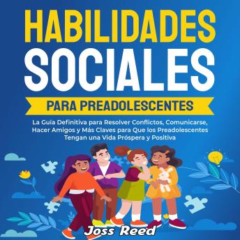 [Spanish] - Habilidades sociales para preadolescentes: La guía definitiva para resolver conflictos, comunicarse, hacer amigos y más claves para que los preadolescentes tengan una vida próspera y positiva