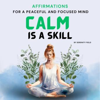 Calm Is a Skill: Affirmations for a Peaceful and Focused Mind