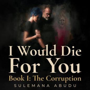 I Would Die For You - Book I: The Corruption