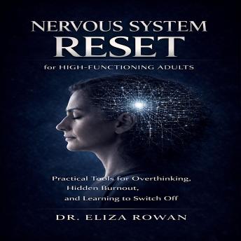 Nervous System Reset for High-Functioning Adults: Practical Tools for Overthinking, Hidden Burnout, and Learning to Switch Off