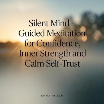 Silent Mind – Guided Meditation for Confidence, Inner Strength and Calm Self-Trust
