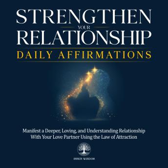 Strengthen Your Relationship Daily Affirmations: Manifest a Deeper, Loving, and Understanding Relationship  With Your Love Partner Using the Law of Attraction