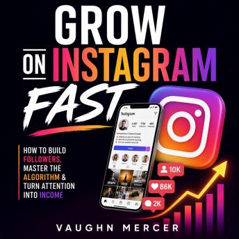 Grow on Instagram Fast: How to Build Followers, Master the Algorithm & Turn Attention Into Income