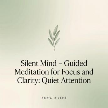 Silent Mind – Guided Meditation for Focus and Clarity - Quiet Attention