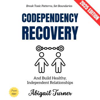Codependency Recovery:: Break Toxic Patterns, Set Boundaries, and Build Healthy, Independent Relationships