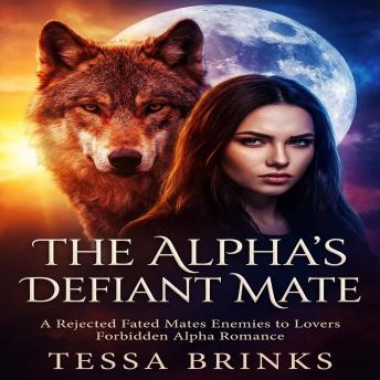 The Alpha's Defiant Mate: A Rejected Fated Mates Enemies to Lovers Forbidden Alpha Romance