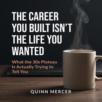 The Career You Built Isn't the Life You Wanted: What the 30s Plateau Is Actually Trying to Tell You