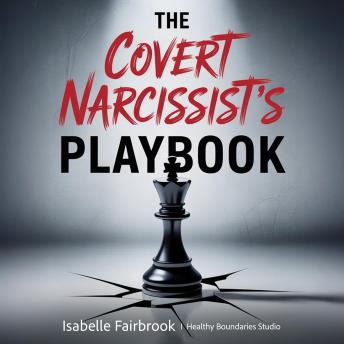The Covert Narcissist's Playbook: Master Dark Psychology, Recognize Manipulation, and Break Free from Narcissistic Control