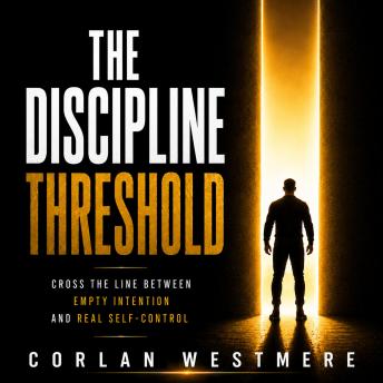 The Discipline Threshold: Cross the Line Between Empty Intention and Real Self-Control